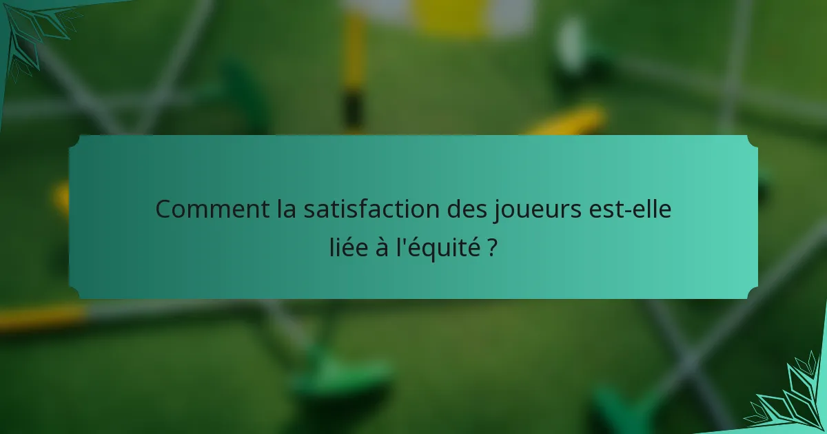 Comment la satisfaction des joueurs est-elle liée à l'équité ?