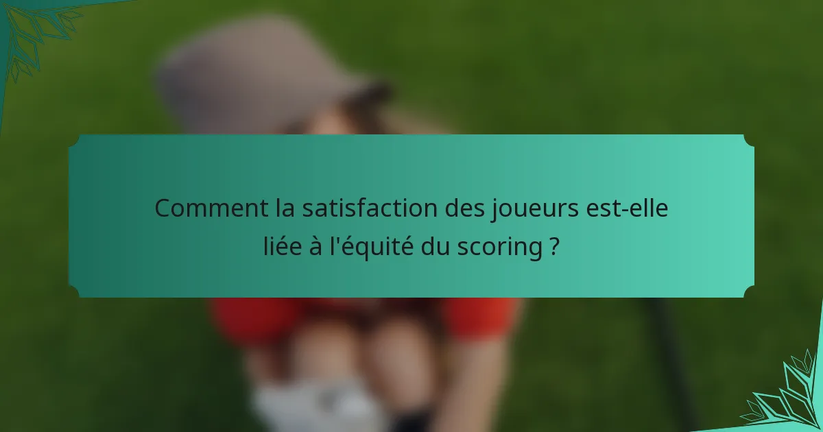 Comment la satisfaction des joueurs est-elle liée à l'équité du scoring ?