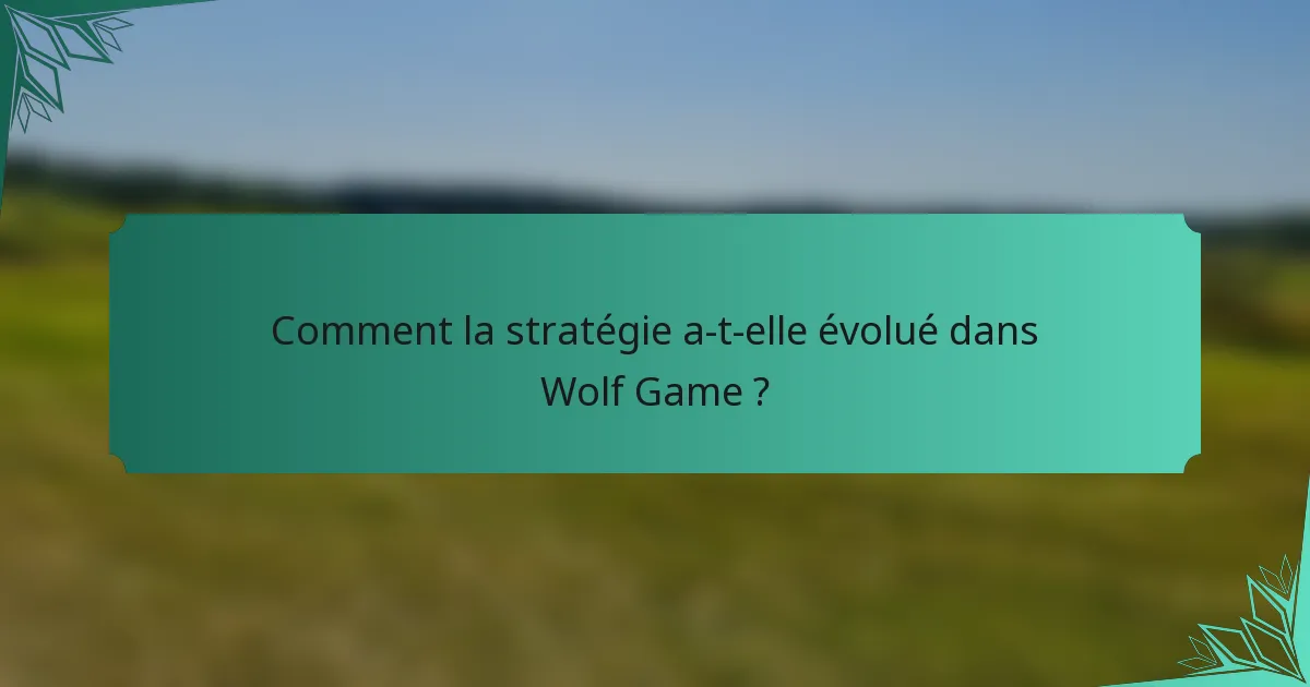 Comment la stratégie a-t-elle évolué dans Wolf Game ?