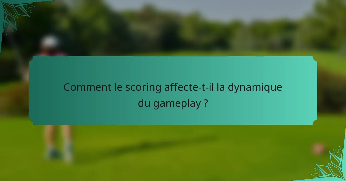 Comment le scoring affecte-t-il la dynamique du gameplay ?