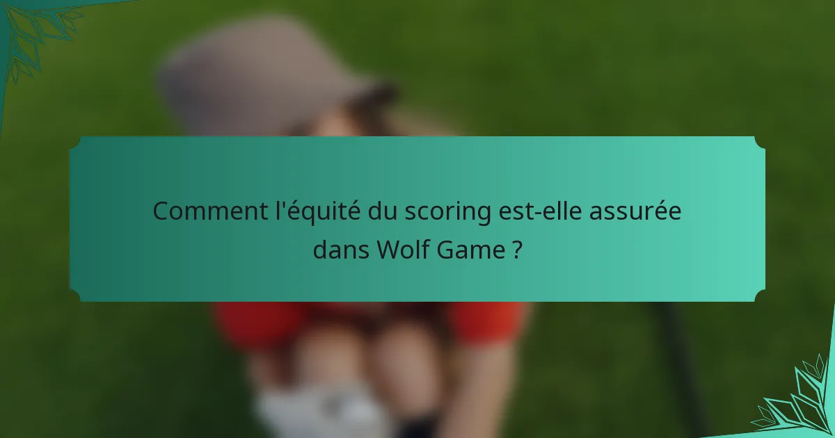 Comment l'équité du scoring est-elle assurée dans Wolf Game ?
