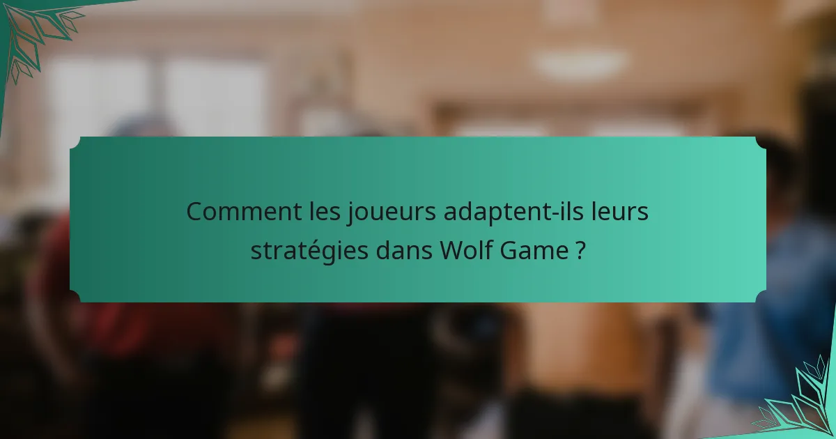 Comment les joueurs adaptent-ils leurs stratégies dans Wolf Game ?