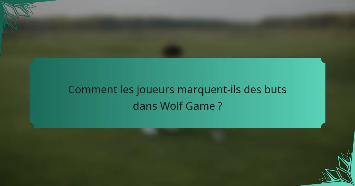 Comment les joueurs marquent-ils des buts dans Wolf Game ?
