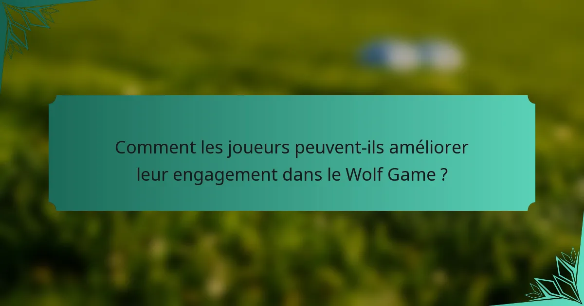 Comment les joueurs peuvent-ils améliorer leur engagement dans le Wolf Game ?