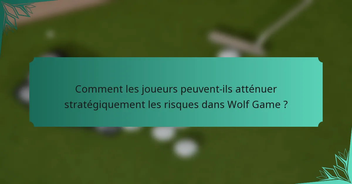 Comment les joueurs peuvent-ils atténuer stratégiquement les risques dans Wolf Game ?