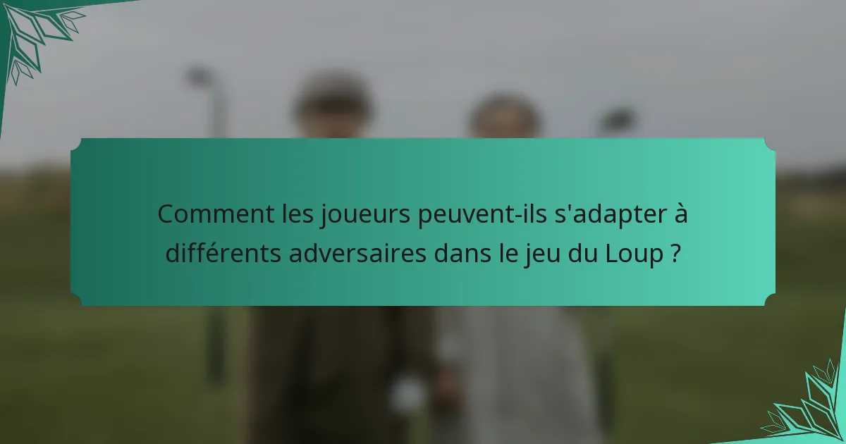 Comment les joueurs peuvent-ils s'adapter à différents adversaires dans le jeu du Loup ?