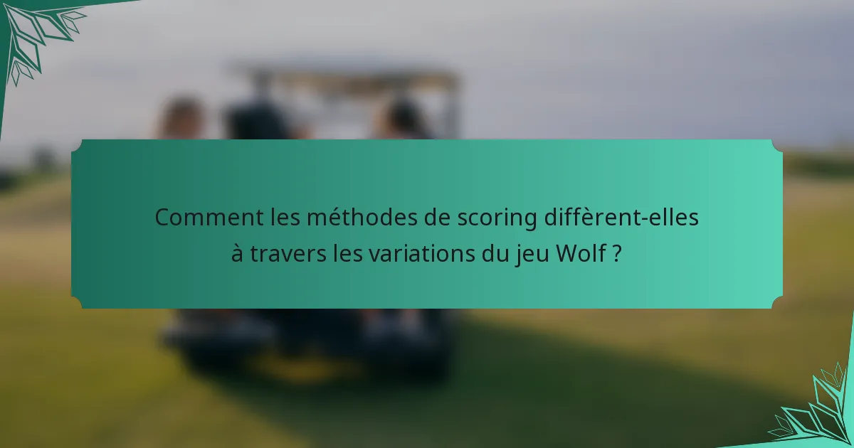 Comment les méthodes de scoring diffèrent-elles à travers les variations du jeu Wolf ?