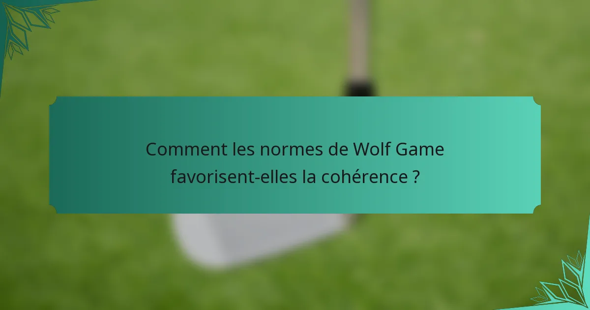 Comment les normes de Wolf Game favorisent-elles la cohérence ?