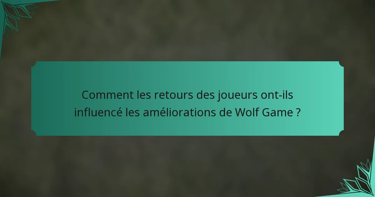 Comment les retours des joueurs ont-ils influencé les améliorations de Wolf Game ?