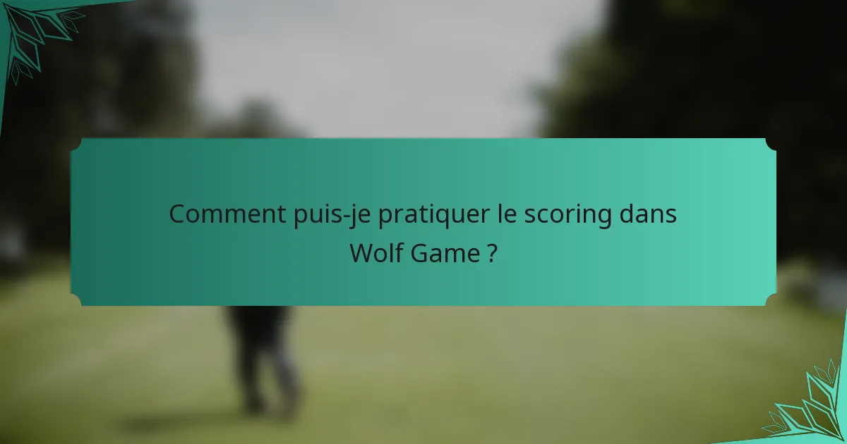 Comment puis-je pratiquer le scoring dans Wolf Game ?