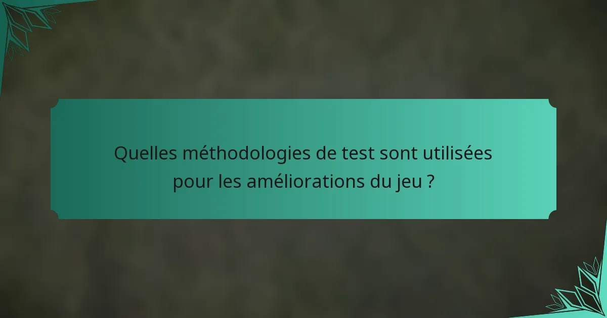 Quelles méthodologies de test sont utilisées pour les améliorations du jeu ?