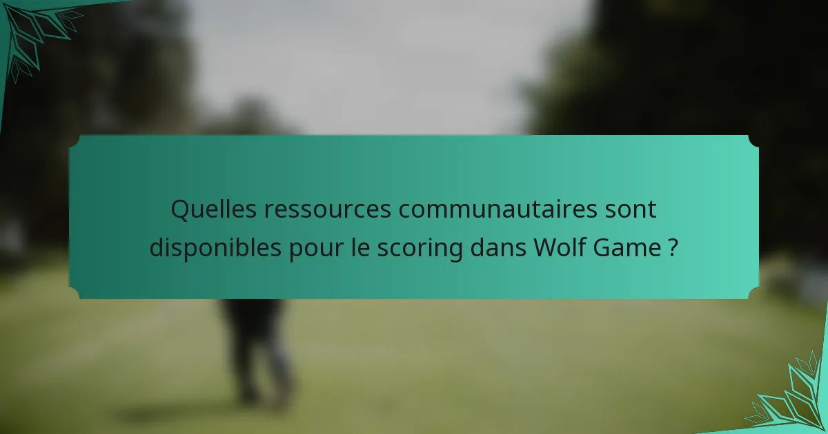 Quelles ressources communautaires sont disponibles pour le scoring dans Wolf Game ?