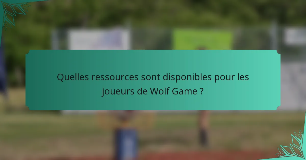 Quelles ressources sont disponibles pour les joueurs de Wolf Game ?