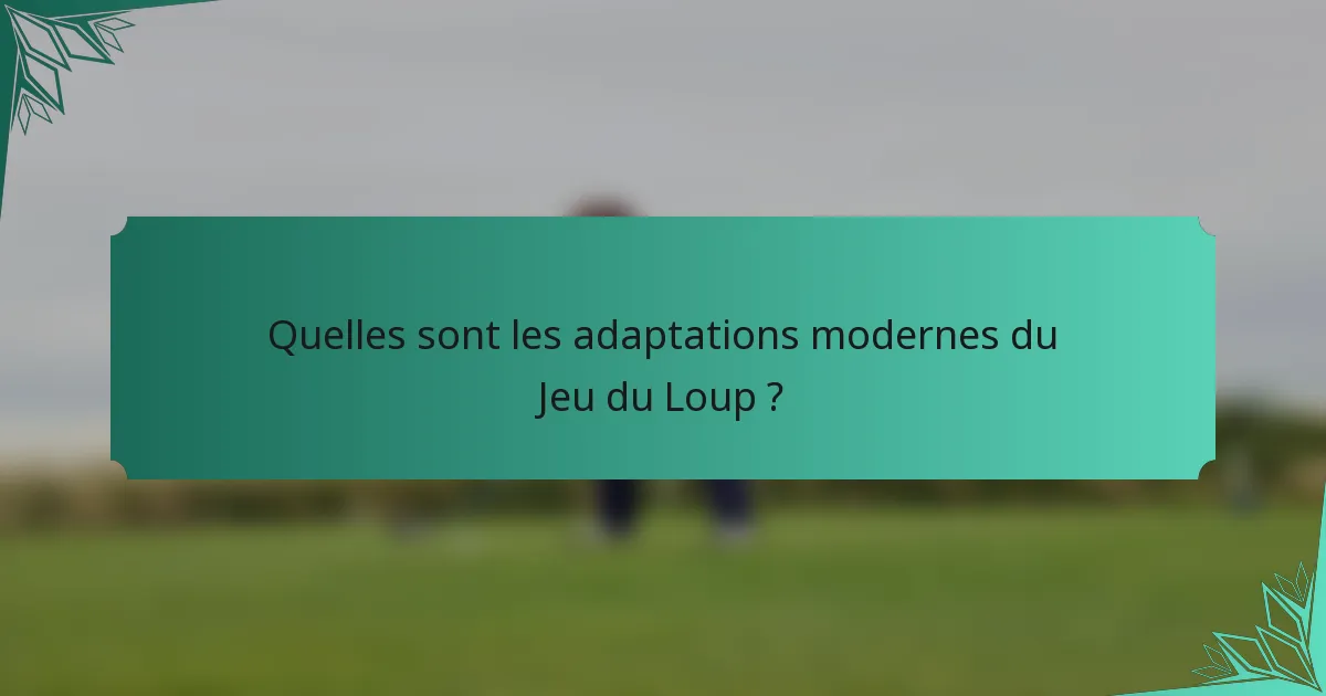 Quelles sont les adaptations modernes du Jeu du Loup ?