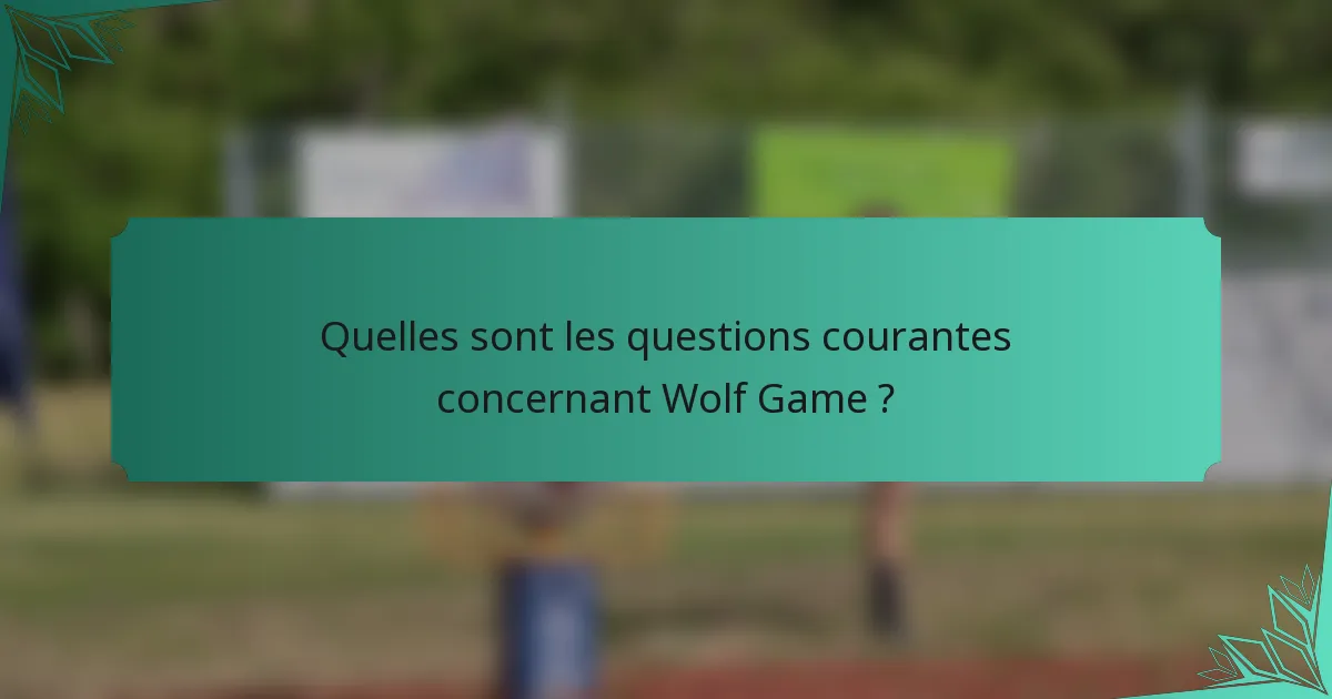 Quelles sont les questions courantes concernant Wolf Game ?