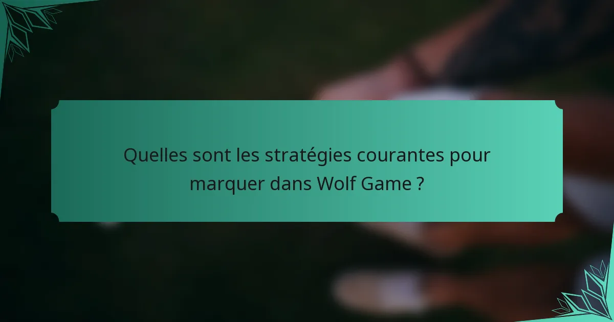 Quelles sont les stratégies courantes pour marquer dans Wolf Game ?