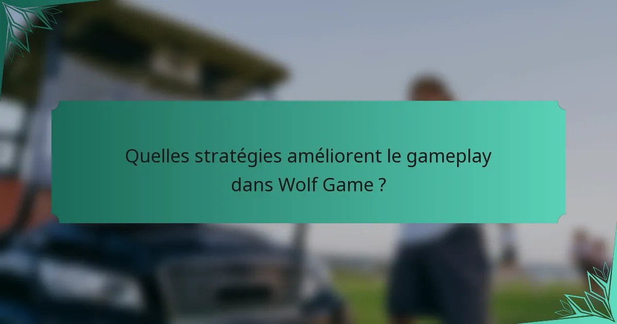 Quelles stratégies améliorent le gameplay dans Wolf Game ?