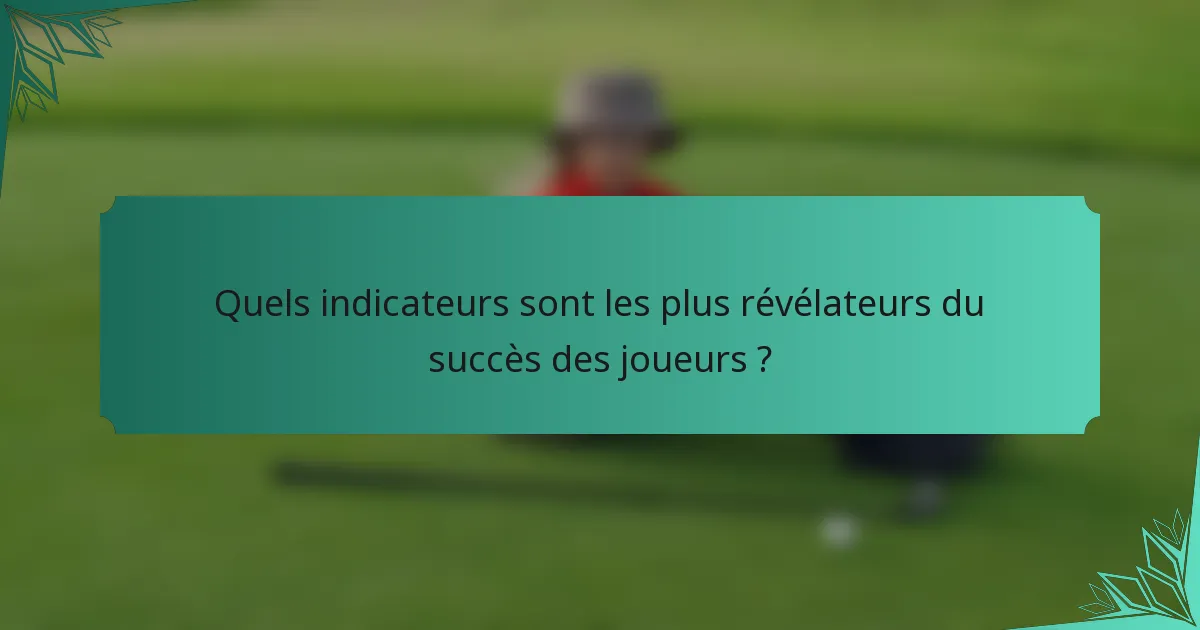 Quels indicateurs sont les plus révélateurs du succès des joueurs ?