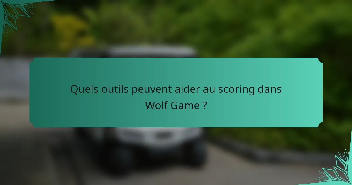 Quels outils peuvent aider au scoring dans Wolf Game ?