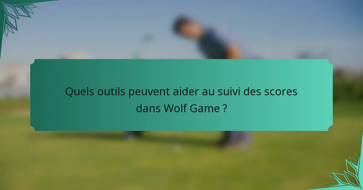 Quels outils peuvent aider au suivi des scores dans Wolf Game ?