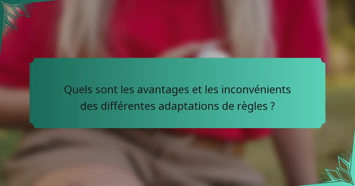 Quels sont les avantages et les inconvénients des différentes adaptations de règles ?