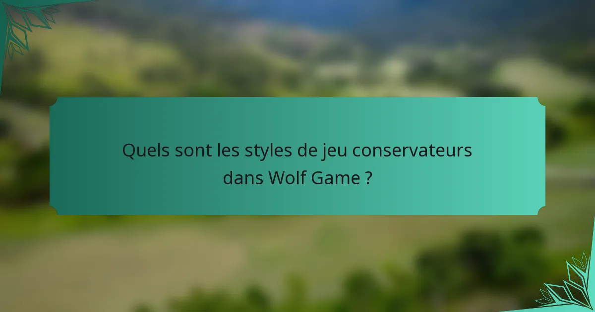 Quels sont les styles de jeu conservateurs dans Wolf Game ?