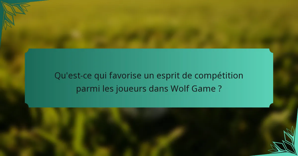 Qu'est-ce qui favorise un esprit de compétition parmi les joueurs dans Wolf Game ?