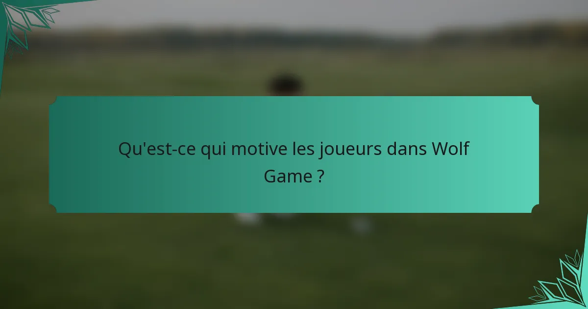 Qu'est-ce qui motive les joueurs dans Wolf Game ?